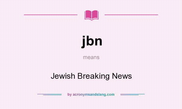 What does jbn mean? It stands for Jewish Breaking News
