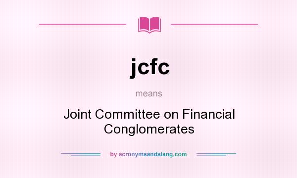 What does jcfc mean? It stands for Joint Committee on Financial Conglomerates