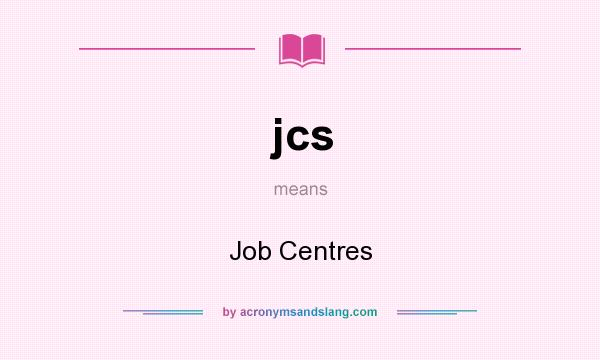 What does jcs mean? It stands for Job Centres
