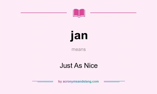What does jan mean? It stands for Just As Nice