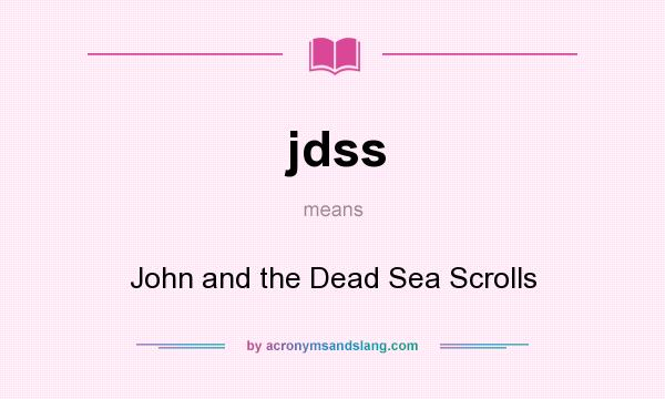 What does jdss mean? It stands for John and the Dead Sea Scrolls