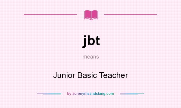 What does jbt mean? It stands for Junior Basic Teacher