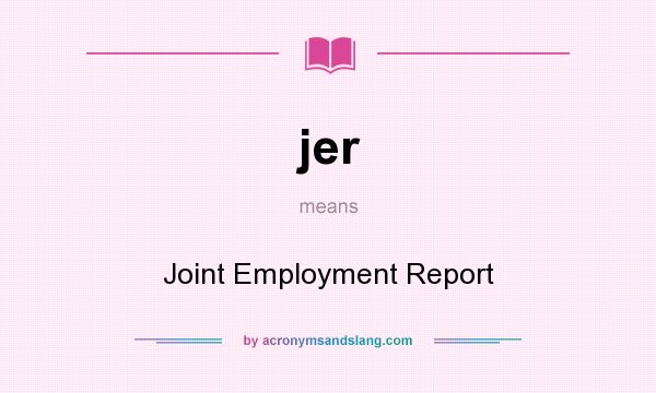 What does jer mean? It stands for Joint Employment Report