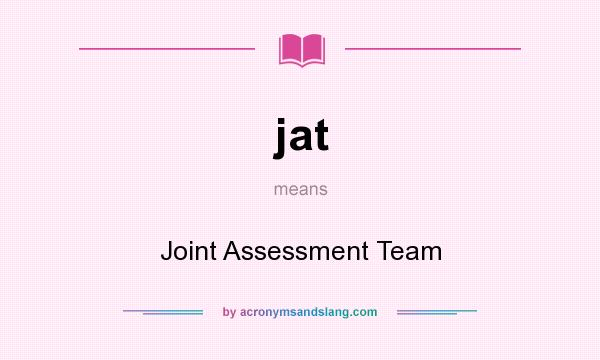 What does jat mean? It stands for Joint Assessment Team