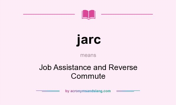 What does jarc mean? It stands for Job Assistance and Reverse Commute