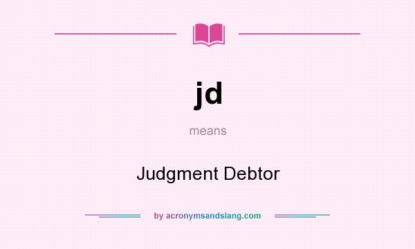 What does jd mean? It stands for Judgment Debtor