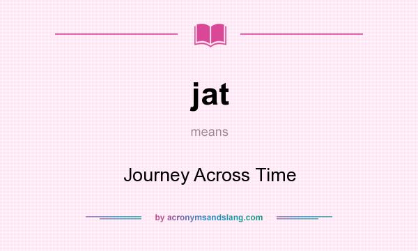 What does jat mean? It stands for Journey Across Time