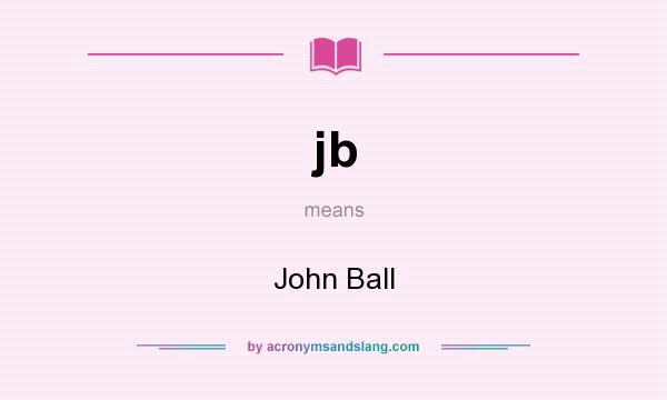 What does jb mean? It stands for John Ball