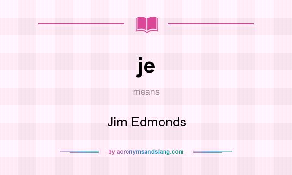 What does je mean? It stands for Jim Edmonds