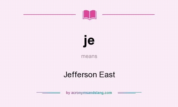 What does je mean? It stands for Jefferson East