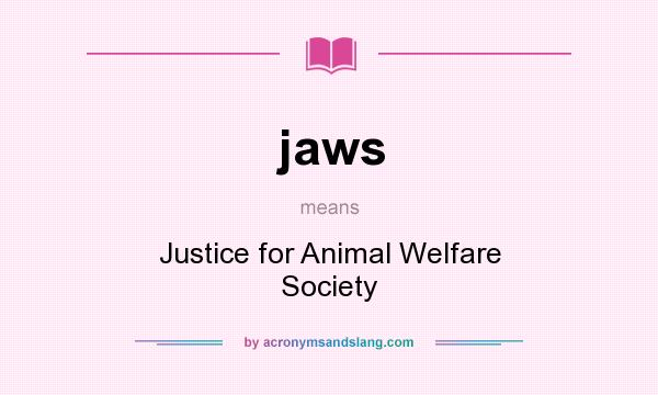 What does jaws mean? It stands for Justice for Animal Welfare Society