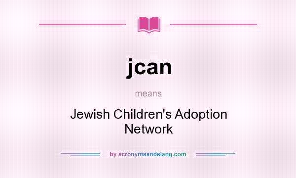 What does jcan mean? It stands for Jewish Children`s Adoption Network