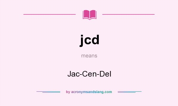 What does jcd mean? It stands for Jac-Cen-Del
