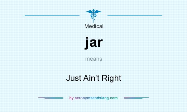 What does jar mean? It stands for Just Ain`t Right