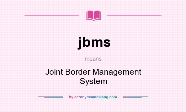 What does jbms mean? It stands for Joint Border Management System