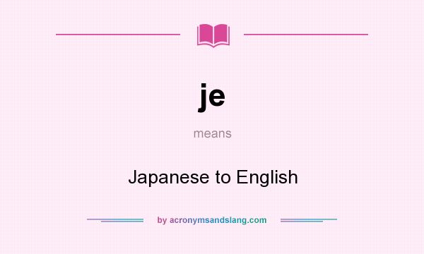 What does je mean? It stands for Japanese to English