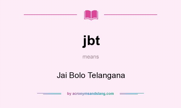 What does jbt mean? It stands for Jai Bolo Telangana