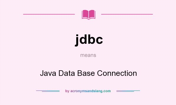 What does jdbc mean? It stands for Java Data Base Connection