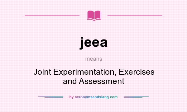 What does jeea mean? It stands for Joint Experimentation, Exercises and Assessment