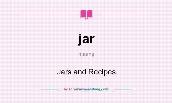 What does jar mean? It stands for Jars and Recipes