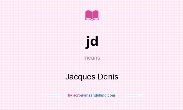 What does jd mean? It stands for Jacques Denis