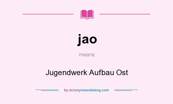 What does jao mean? It stands for Jugendwerk Aufbau Ost