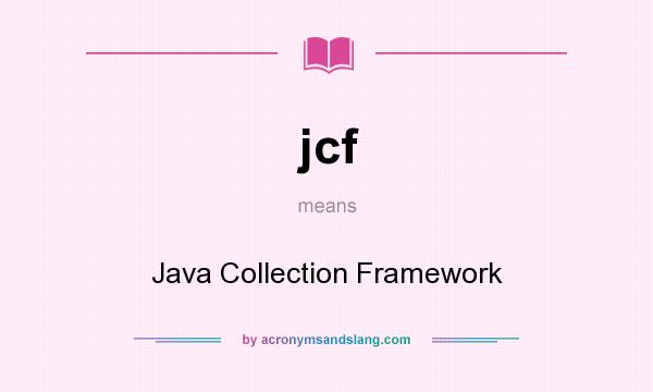 What does jcf mean? It stands for Java Collection Framework