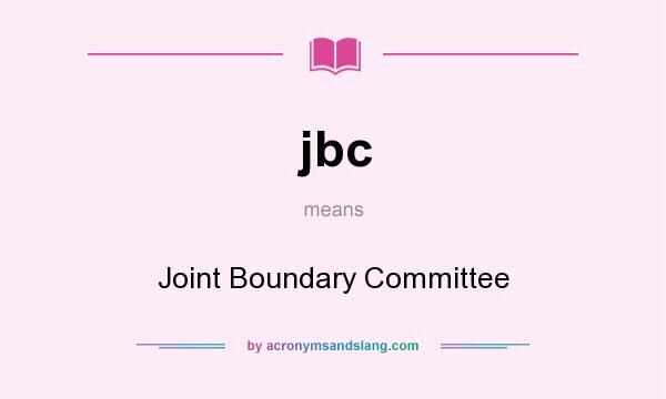 What does jbc mean? It stands for Joint Boundary Committee