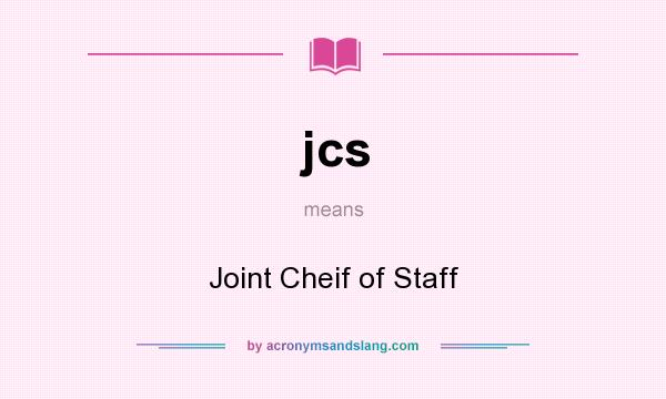 What does jcs mean? It stands for Joint Cheif of Staff