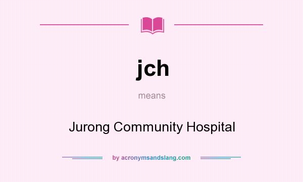 What does jch mean? It stands for Jurong Community Hospital