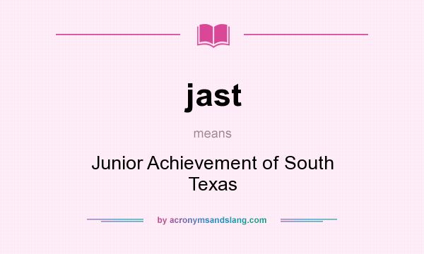 What does jast mean? It stands for Junior Achievement of South Texas