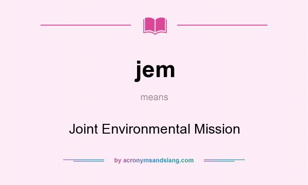 What does jem mean? It stands for Joint Environmental Mission