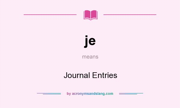 What does je mean? It stands for Journal Entries