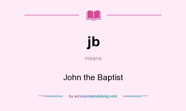 What does jb mean? It stands for John the Baptist