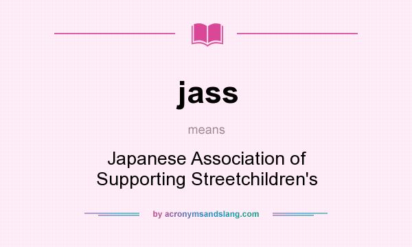 What does jass mean? It stands for Japanese Association of Supporting Streetchildren`s