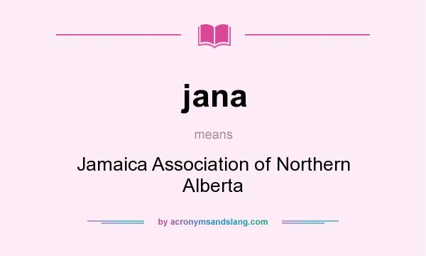 What does jana mean? It stands for Jamaica Association of Northern Alberta