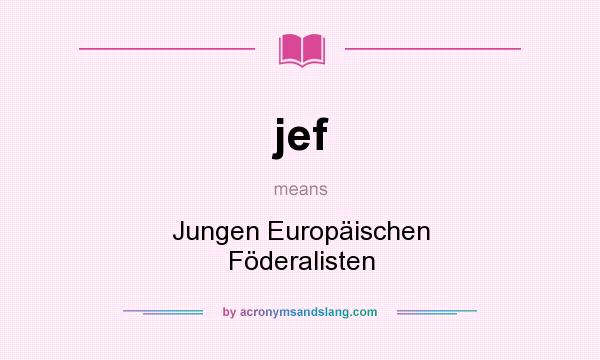 What does jef mean? It stands for Jungen Europäischen Föderalisten