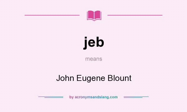 What does jeb mean? It stands for John Eugene Blount