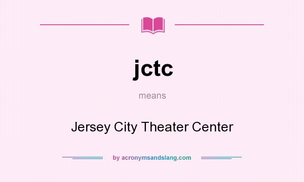 What does jctc mean? It stands for Jersey City Theater Center