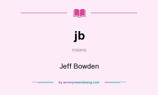 What does jb mean? It stands for Jeff Bowden