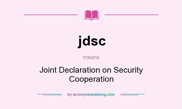 What does jdsc mean? It stands for Joint Declaration on Security Cooperation