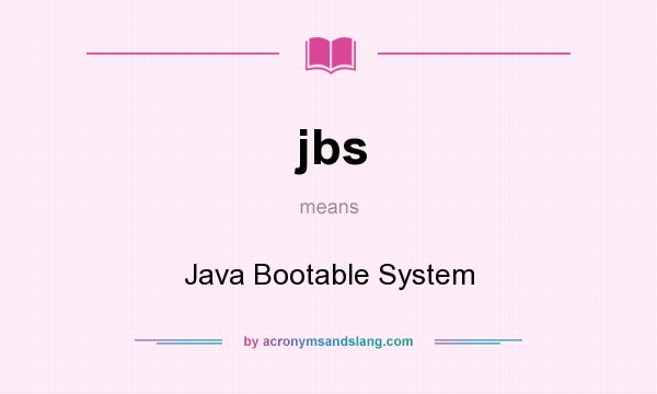 What does jbs mean? It stands for Java Bootable System