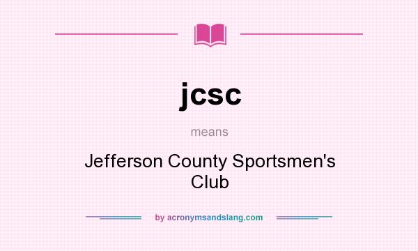 What does jcsc mean? It stands for Jefferson County Sportsmen`s Club