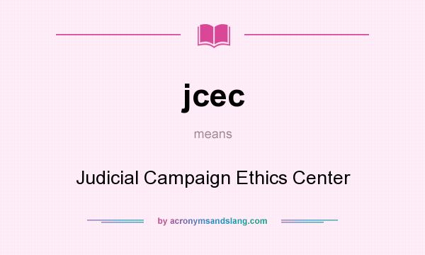 What does jcec mean? It stands for Judicial Campaign Ethics Center