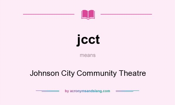 What does jcct mean? It stands for Johnson City Community Theatre