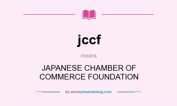 What does jccf mean? It stands for JAPANESE CHAMBER OF COMMERCE FOUNDATION