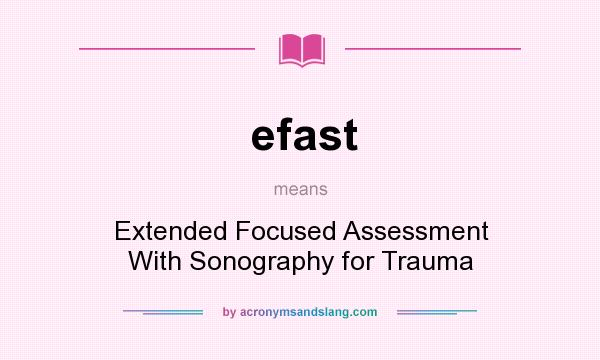What does efast mean? It stands for Extended Focused Assessment With Sonography for Trauma