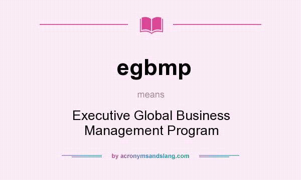 What does egbmp mean? It stands for Executive Global Business Management Program