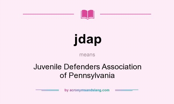 What does jdap mean? It stands for Juvenile Defenders Association of Pennsylvania