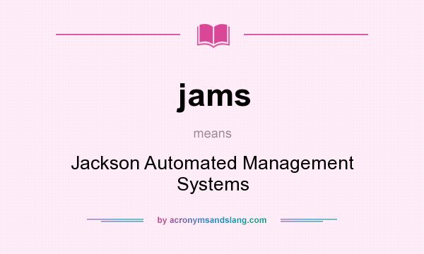 What does jams mean? It stands for Jackson Automated Management Systems